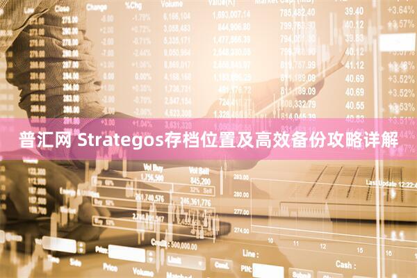 普汇网 Strategos存档位置及高效备份攻略详解